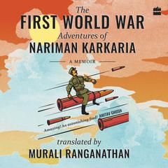 The First World War Adventures Of Nariman Karkaria: A Memoir Audiobook, by Murali Ranganathan