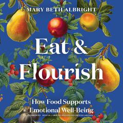 Eat & Flourish: How Food Supports Emotional Well-Being Audiobook, by Mary Beth Albright
