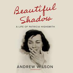 Beautiful Shadow: A Life of Patricia Highsmith Audiobook, by Andrew Wilson