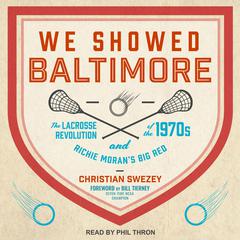 We Showed Baltimore: The Lacrosse Revolution of the 1970s and Richie Morans Big Red Audiobook, by Christian Swezey