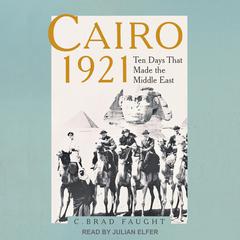 Cairo 1921: Ten Days that Made the Middle East Audiobook, by C. Brad Faught