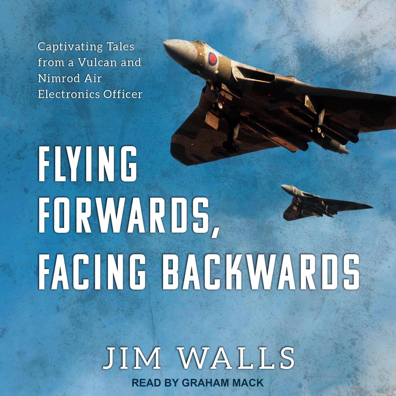 Flying Forwards, Facing Backwards: Captivating Tales from a Vulcan and Nimrod Air Electronics Officer Audiobook, by Jim Walls