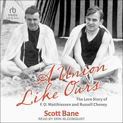 A Union Like Ours: The Love Story of F. O. Matthiessen and Russell Cheney Audiobook, by Scott Bane