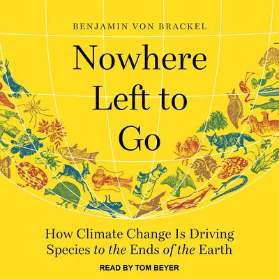 Nowhere Left to Go: How Climate Change Is Driving Species to the Ends of the Earth Audiobook, by Benjamin von Brackel