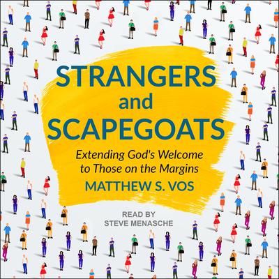 Strangers and Scapegoats: Extending Gods Welcome to Those on the Margins Audiobook, by Matthew S. Vos