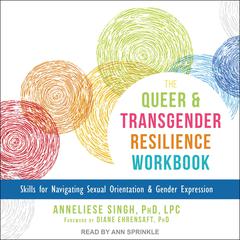 The Queer and Transgender Resilience Workbook: Skills for Navigating Sexual Orientation and Gender Expression Audiobook, by Anneliese A. Singh, PhD, LPC