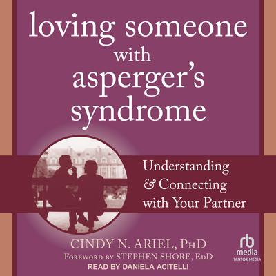 Loving Someone with Aspergers Syndrome: Understanding and Connecting with your Partner Audiobook, by Cindy N. Ariel