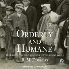 Orderly and Humane: The Expulsion of the Germans after the Second World War Audiobook, by R. M. Douglas