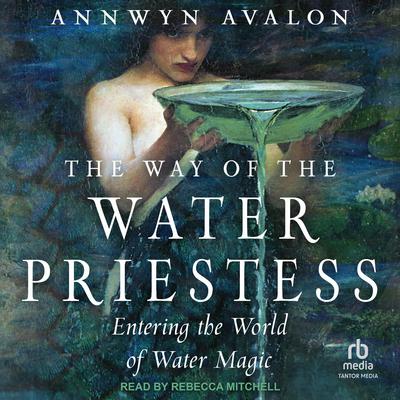 The Way of the Water Priestess: Entering the World of Water Magic Audiobook, by Annwyn Avalon