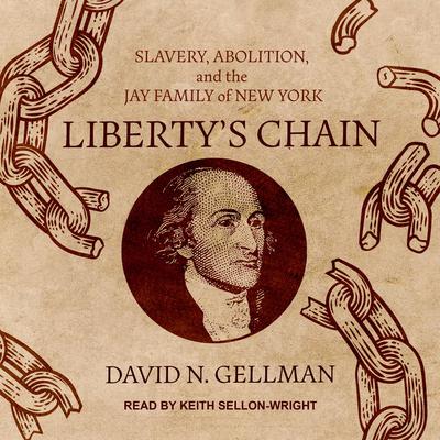 Libertys Chain: Slavery, Abolition, and the Jay Family of New York Audiobook, by David N. Gellman