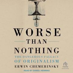 Worse Than Nothing: The Dangerous Fallacy of Originalism Audiobook, by 