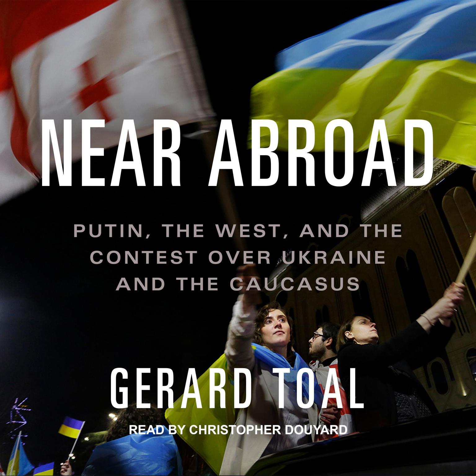 Near Abroad: Putin, the West, and the Contest over Ukraine and the Caucasus Audiobook, by Gerard Toal