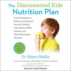 The Disconnected Kids Nutrition Plan: Proven Strategies to Enhance Learning and Focus for Children with Autism, ADHD, Dyslexia, and Other Neurological Disorders Audiobook, by Robert Melillo