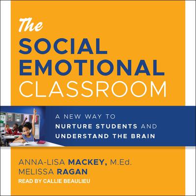 The Social Emotional Classroom: A New Way to Nurture Students and Understand the Brain Audiobook, by Anna-Lisa Mackey