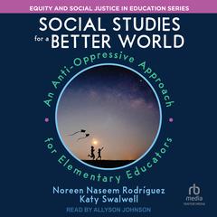 Social Studies for a Better World: An Anti-Oppressive Approach for Elementary Educators Audiobook, by Katy Swalwell
