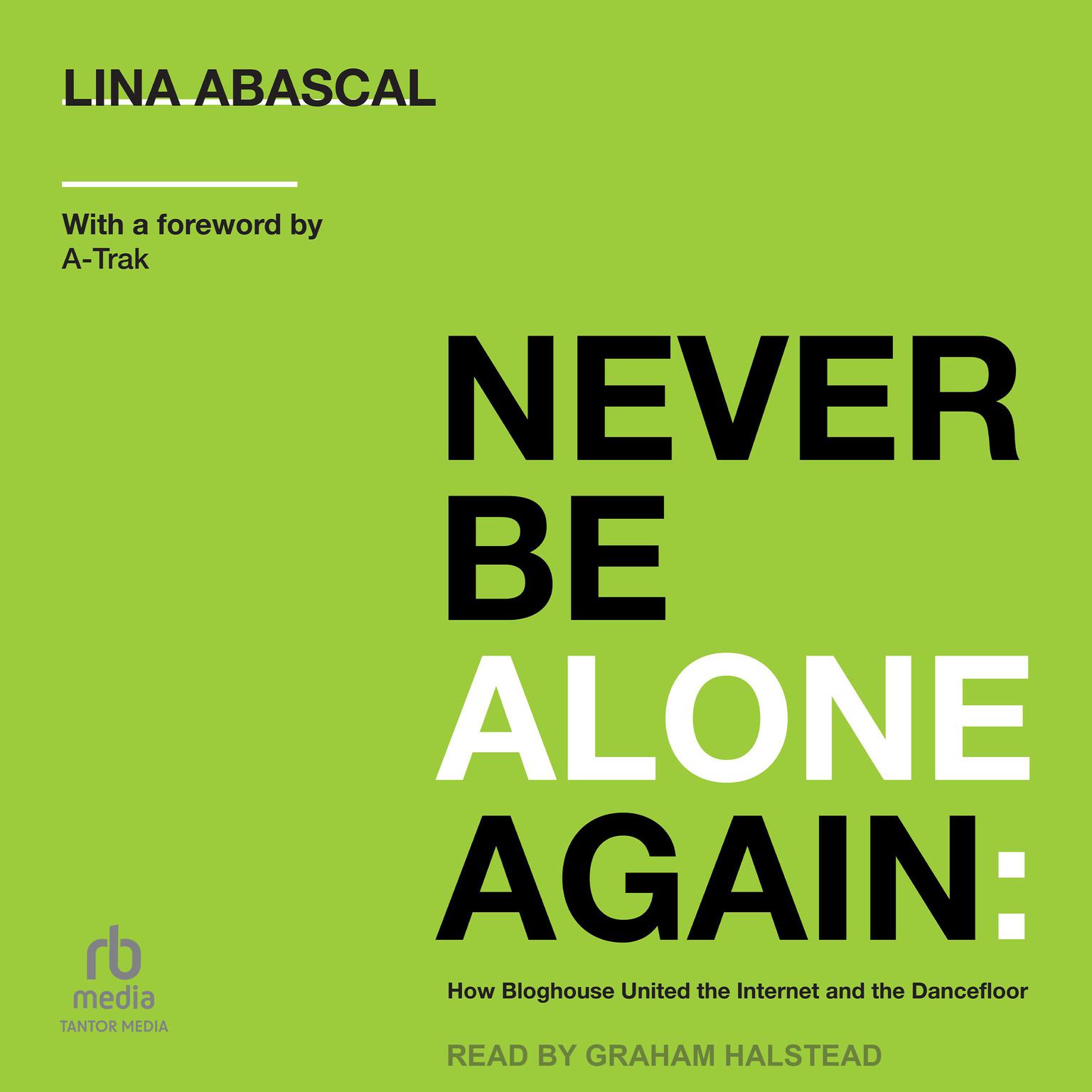 Never Be Alone Again: How Bloghouse United the Internet and the Dancefloor Audiobook, by Lina Abascal