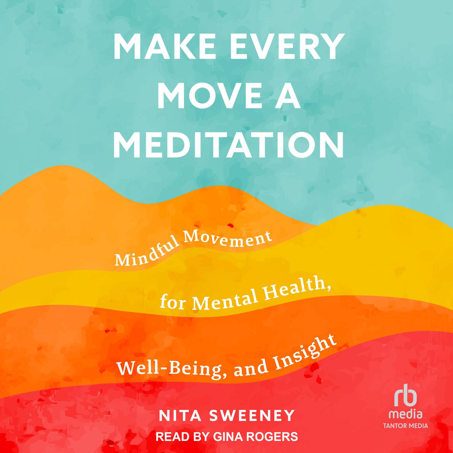Make Every Move a Meditation: Mindful Movement for Mental Health, Well-Being, and Insight Audiobook, by Nita Sweeney