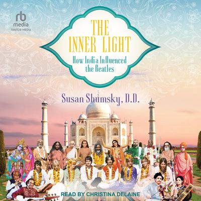 The Inner Light: How India Influenced the Beatles Audiobook, by Susan Shumsky