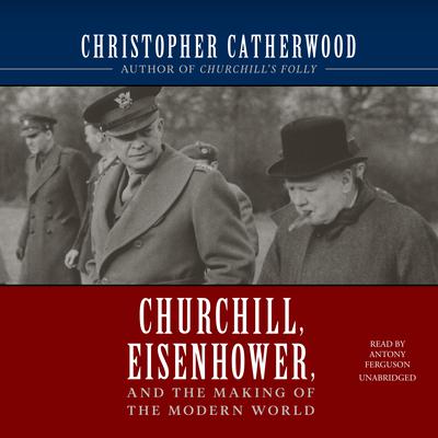 Churchill, Eisenhower, and the Making of the Modern World Audiobook, by Christopher Catherwood