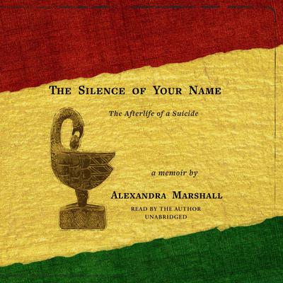 The Silence of Your Name: The Afterlife of a Suicide Audiobook, by Alexandra Marshall