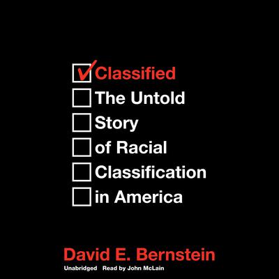 Classified: The Untold Story of Racial Classification in America Audiobook, by David E. Bernstein