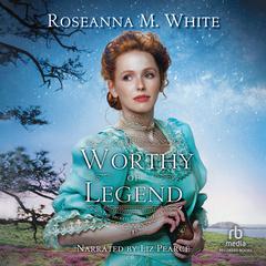 Worthy of Legend Audiobook, by Roseanna M. White
