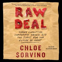 Raw Deal: Hidden Corruption, Corporate Greed, and the Fight for the Future of Meat Audiobook, by Chloe Sorvino
