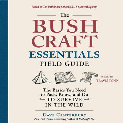 The Bushcraft Essentials Field Guide: The Basics You Need to Pack, Know, and Do to Survive in the Wild Audiobook, by Dave Canterbury