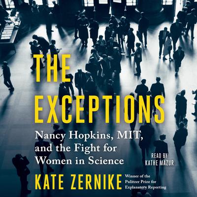 The Exceptions: Nancy Hopkins, MIT, and the Fight for Women in Science Audiobook, by Kate Zernike