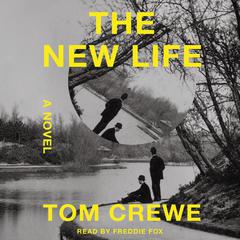 The New Life: A Novel Audiobook, by Tom Crewe