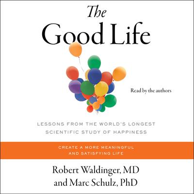 The Good Life: Lessons from the World's Longest Study of Happiness Audiobook, by 