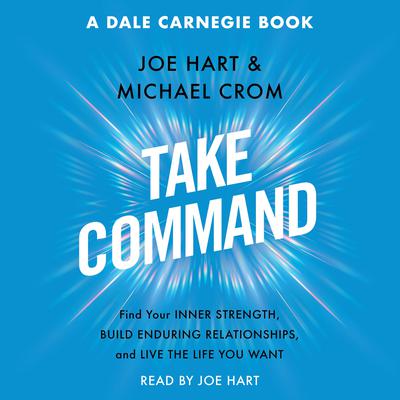 Take Command: Find Your Inner Strength, Build Enduring Relationships, and Live the Life You Want Audiobook, by Joe Hart