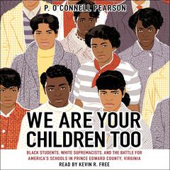 We Are Your Children Too: Black Students, White Supremacists, and the Battle for Americas Schools in Prince Edward County, Virginia Audiobook, by P. O’Connell Pearson