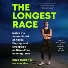 The Longest Race: Inside the Secret World of Abuse, Doping, and Deception on Nikes Elite Running Team Audiobook, by Kara Goucher