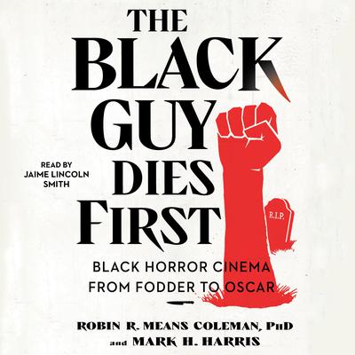 The Black Guy Dies First: Black Horror Cinema from Fodder to Oscar Audiobook, by Mark H. Harris