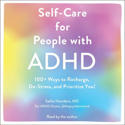 Self-Care for People with ADHD: 100+ Ways to Recharge, De-Stress, and Prioritize You! Audiobook, by Sasha Hamdani