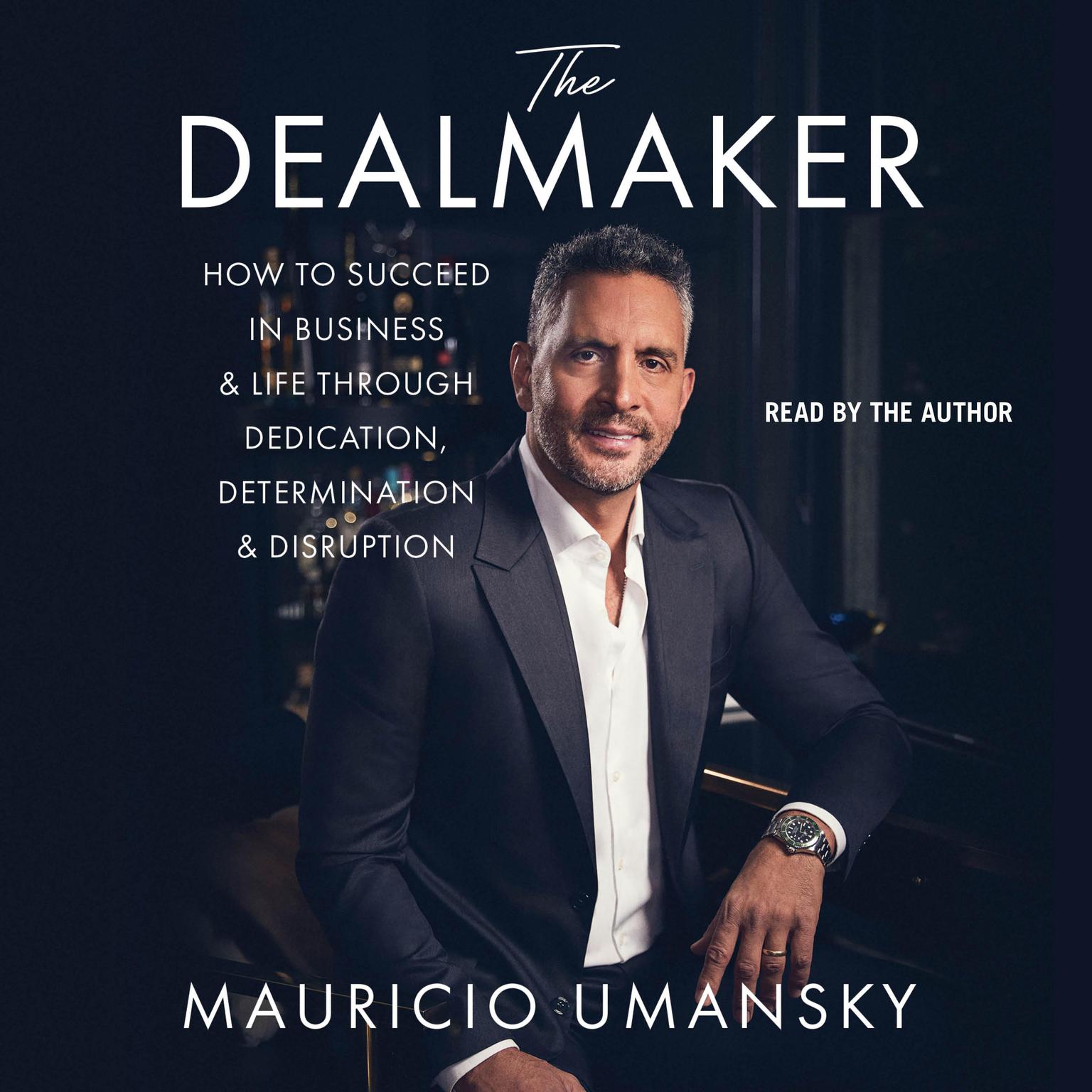 The Dealmaker: How to Succeed in Business & Life Through Dedication, Determination & Disruption Audiobook, by Mauricio Umansky