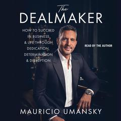 The Dealmaker: How to Succeed in Business & Life Through Dedication, Determination & Disruption Audiobook, by 