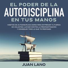 El poder de la autodisciplina en tus manos Audiobook, by Juan Lano