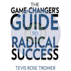 The Game Changers Guide to Radical Success Audiobook, by Tevis Trower