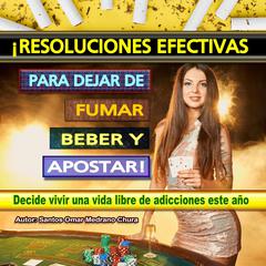 ¡Resoluciones efectivas para dejar de fumar, beber y apostar! Audiobook, by Santos Omar Medrano Chura