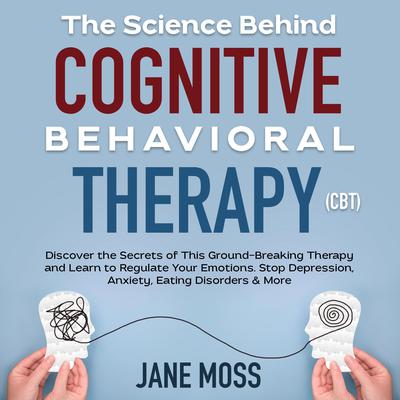 The Science Behind Cognitive Behavioral Therapy (CBT) Audiobook, by Jane Moss