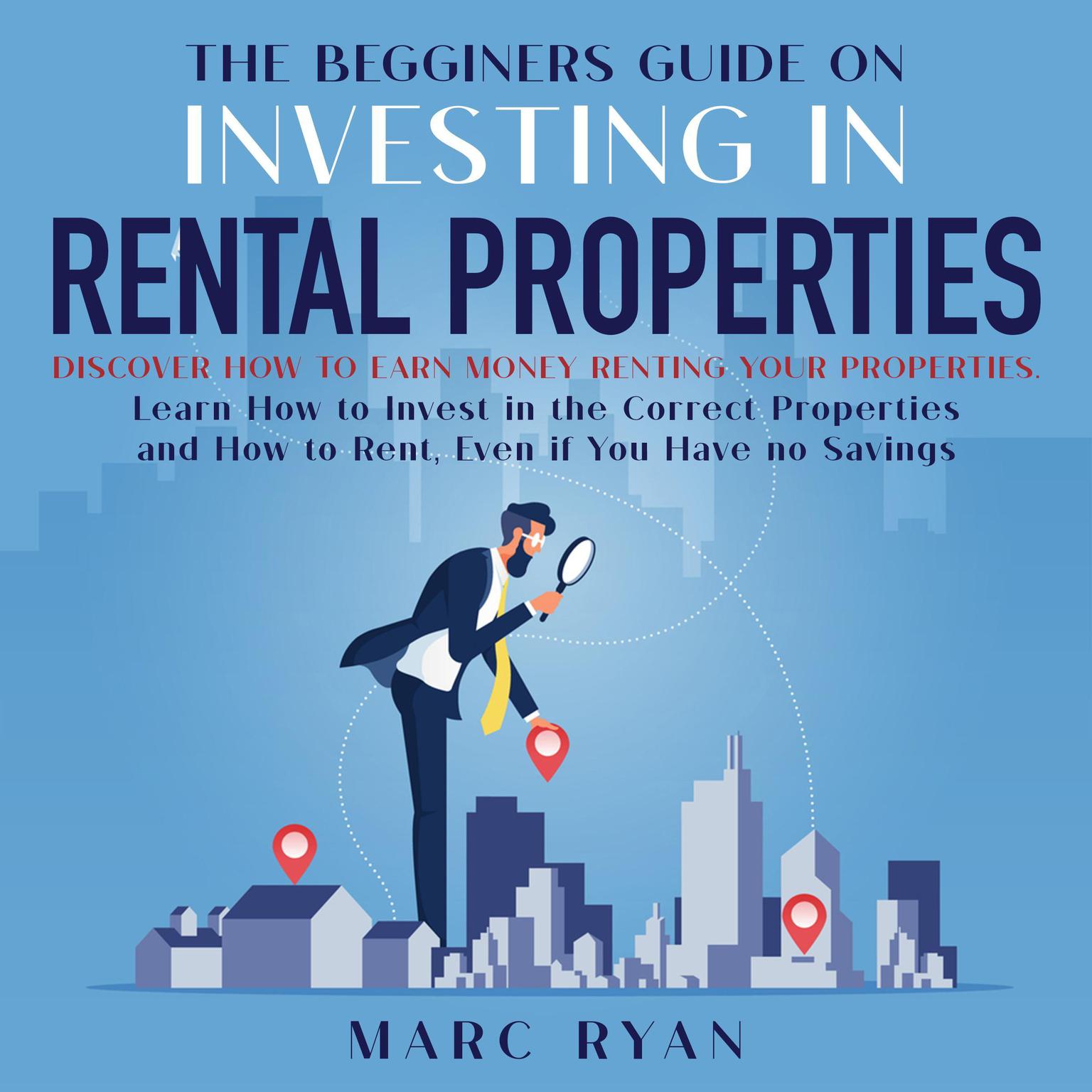 The Beginners Guide on Investing in Rental Properties: Discover How to Earn Money Renting Your Properties Audiobook, by Marc Ryan