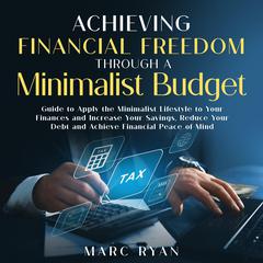 Achieving Financial Freedom Through a Minimalist Budget Audiobook, by Marc Ryan