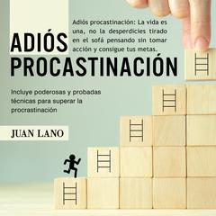 Adiós procrastinación: La vida es una, no la desperdicies tirado en el sofá pensando sin tomar acción y consigue tus metas Audiobook, by Juan Lano