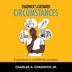 Chadwicks Cultivated Circumstances Experience is sometimes priceless Audiobook, by Charles A Chadwick