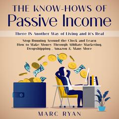 The Know-Hows of Passive Income: There IS Another Way of Living and it's Real Audiobook, by Marc Ryan