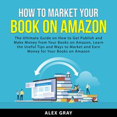 How to Market Your Book on Amazon Audiobook, by Alex Gray