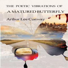 The Poetic Vibrations of a Matured Butterfly Audiobook, by Arthur Lee Conway