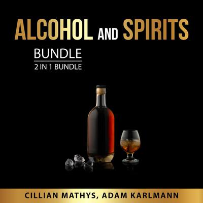 Alcohol and Spirits Bundle, 2 in 1 Bundle Audiobook, by Adam Karlmann